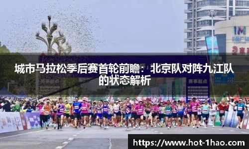 城市马拉松季后赛首轮前瞻：北京队对阵九江队的状态解析
