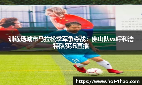 训练场城市马拉松季军争夺战：佛山队vs呼和浩特队实况直播