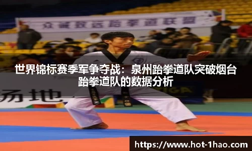世界锦标赛季军争夺战：泉州跆拳道队突破烟台跆拳道队的数据分析