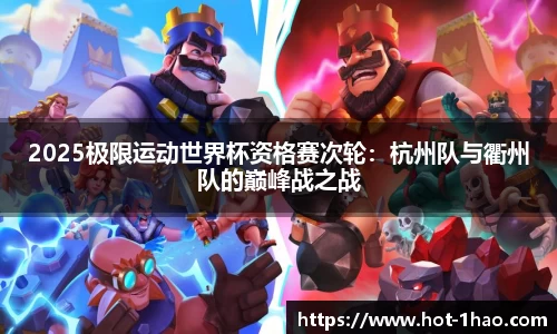 2025极限运动世界杯资格赛次轮：杭州队与衢州队的巅峰战之战