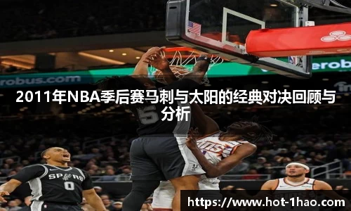 2011年NBA季后赛马刺与太阳的经典对决回顾与分析